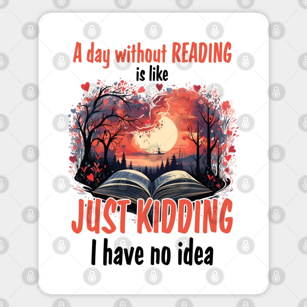 A Day Without Reading Is Like Just Kidding I Have No Idea Magnet by PaulJus